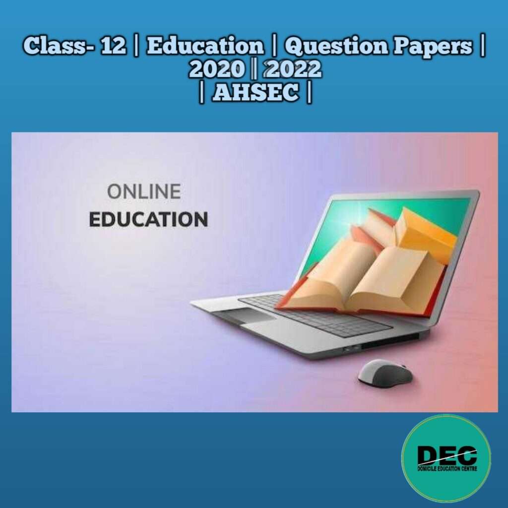 Class-12 | Education | Question Papers | 2020 | 2022 | AHSEC |
