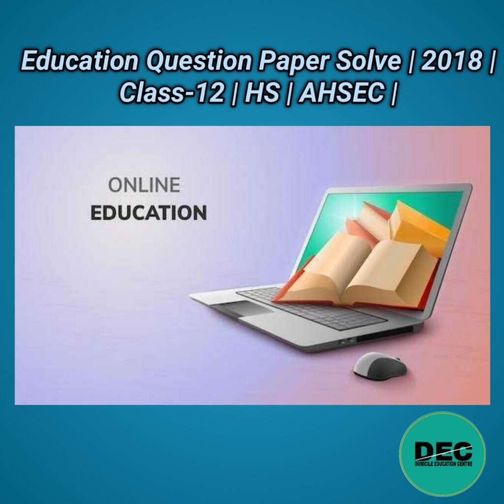 Education Question Paper Solve 2018 class 12 HS AHSEC