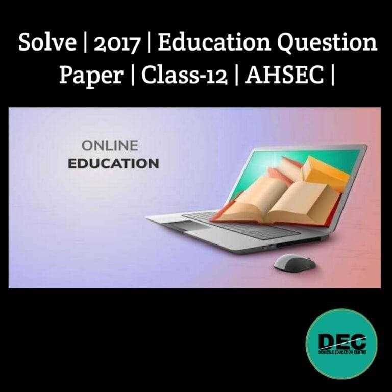 Solve | 2017 | Education Question Paper | Class-12 | AHSEC |