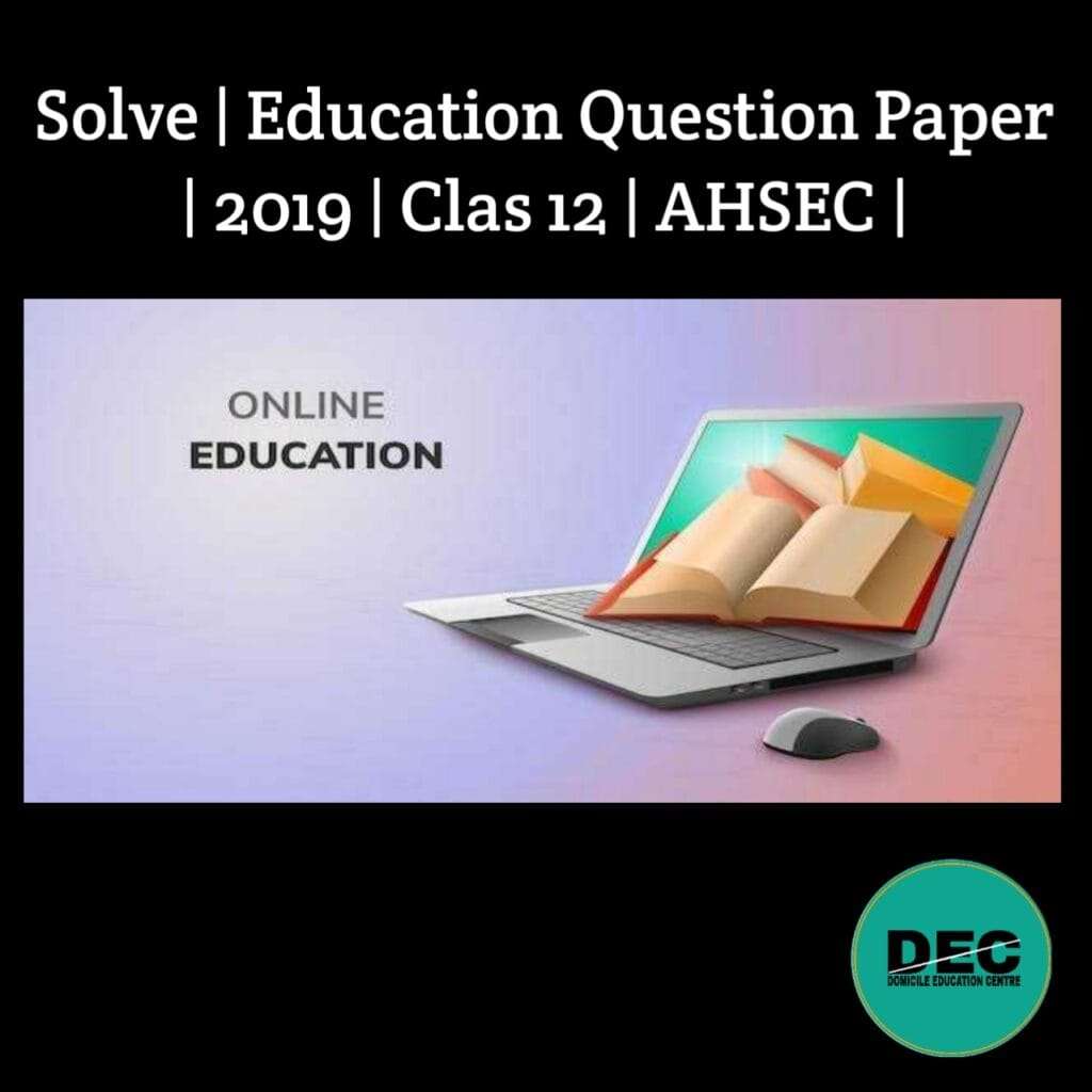 Solve | Education Question Paper | 2019 | Class-12 | AHSEC |